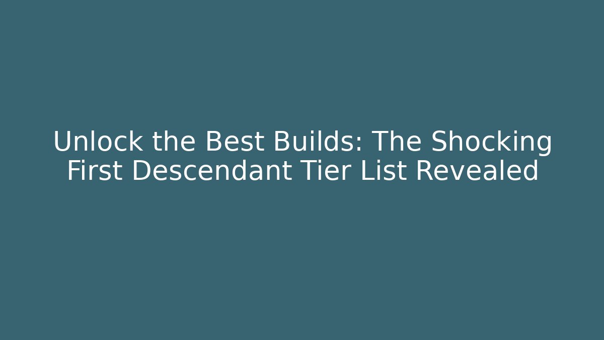 Unlock the Best Builds: The Shocking First Descendant Tier List Revealed