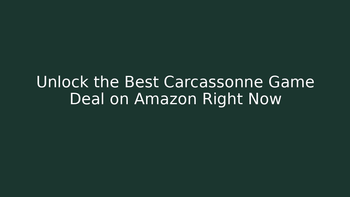Unlock the Best Carcassonne Game Deal on Amazon Right Now
