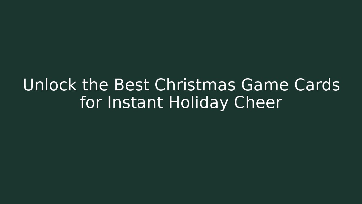 Unlock the Best Christmas Game Cards for Instant Holiday Cheer