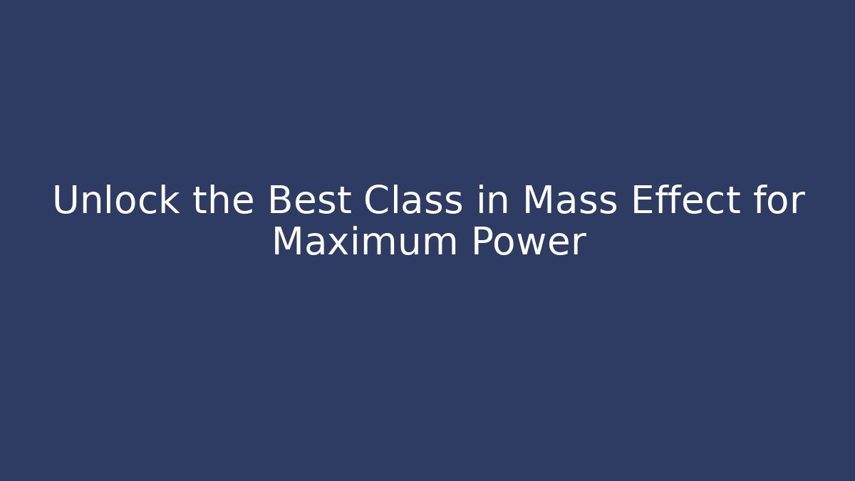 Unlock the Best Class in Mass Effect for Maximum Power - Create More Assets
