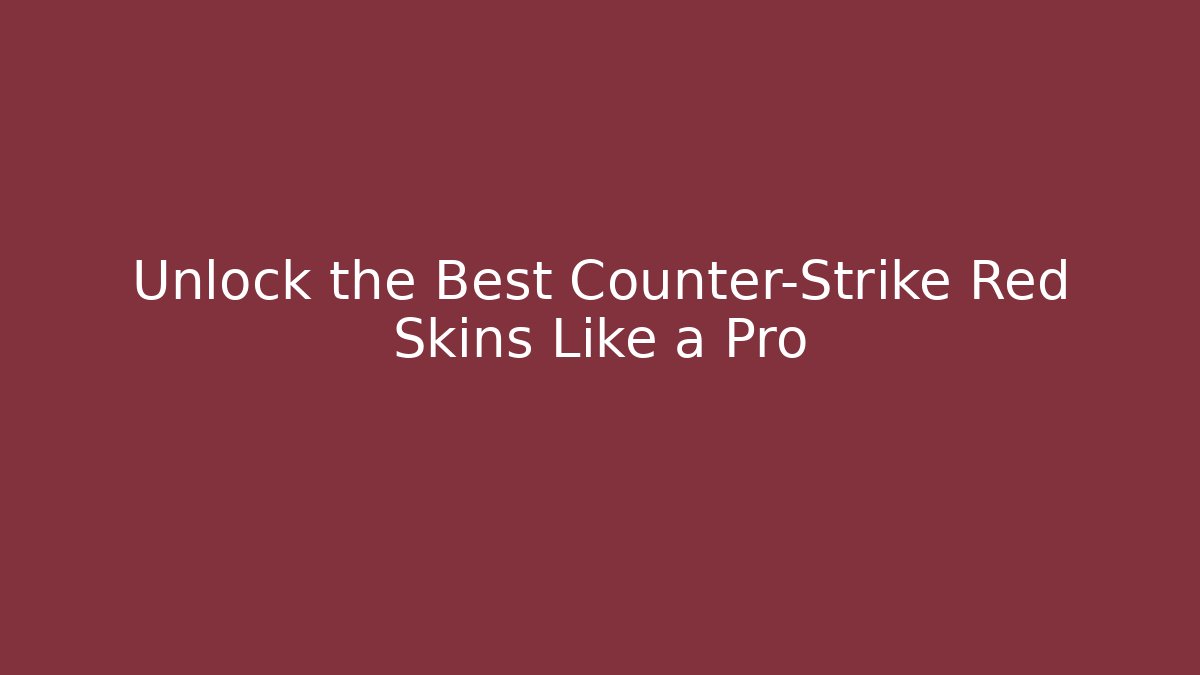 Unlock the Best Counter-Strike Red Skins Like a Pro