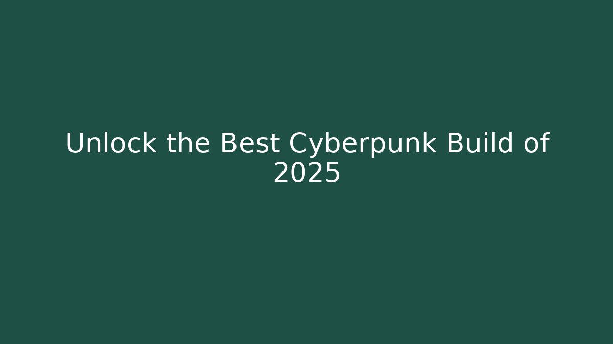 Unlock the Best Cyberpunk Build of 2025