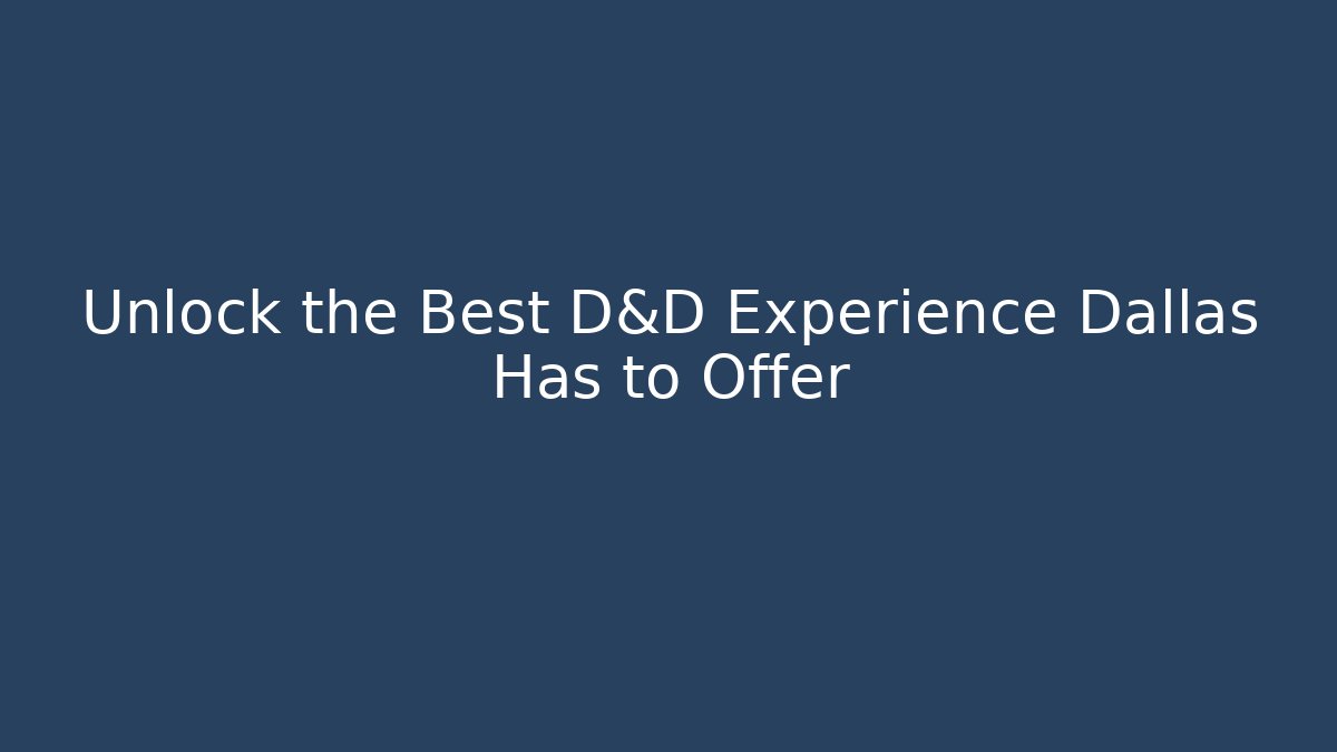 Unlock the Best D&D Experience Dallas Has to Offer