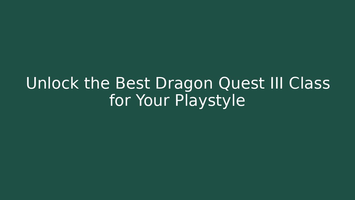 Unlock the Best Dragon Quest III Class for Your Playstyle