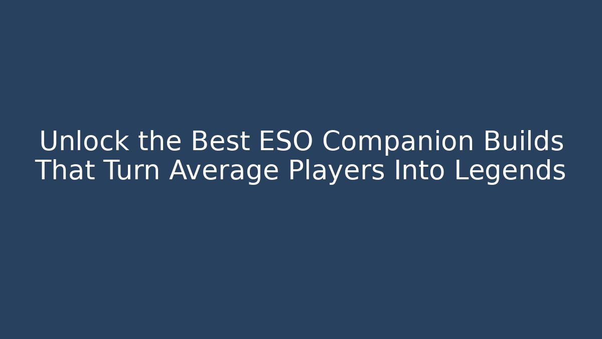 Unlock the Best ESO Companion Builds That Turn Average Players Into Legends