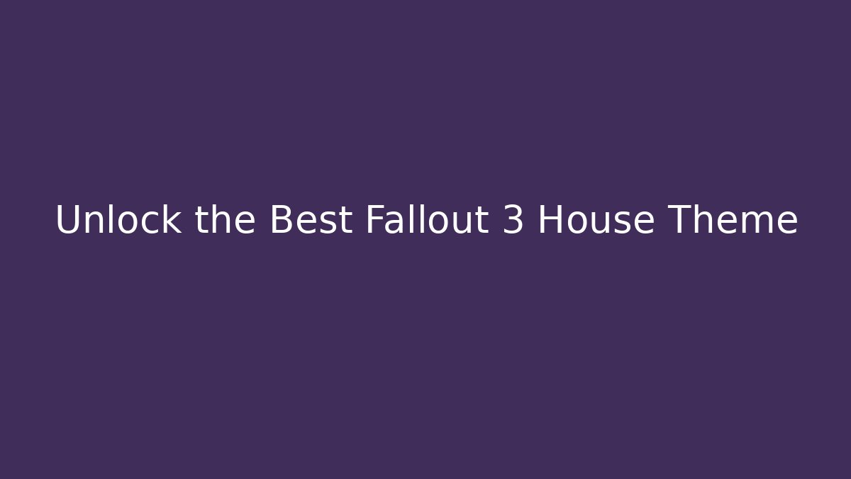 Unlock the Best Fallout 3 House Theme