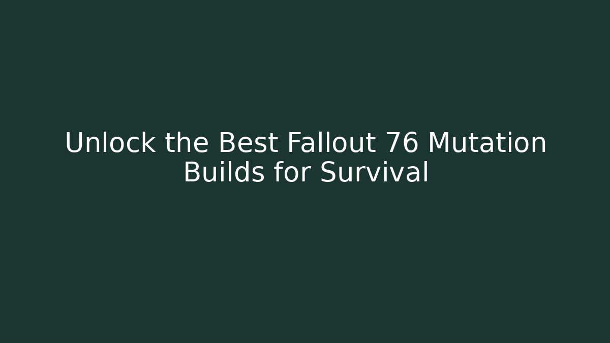 Unlock the Best Fallout 76 Mutation Builds for Survival