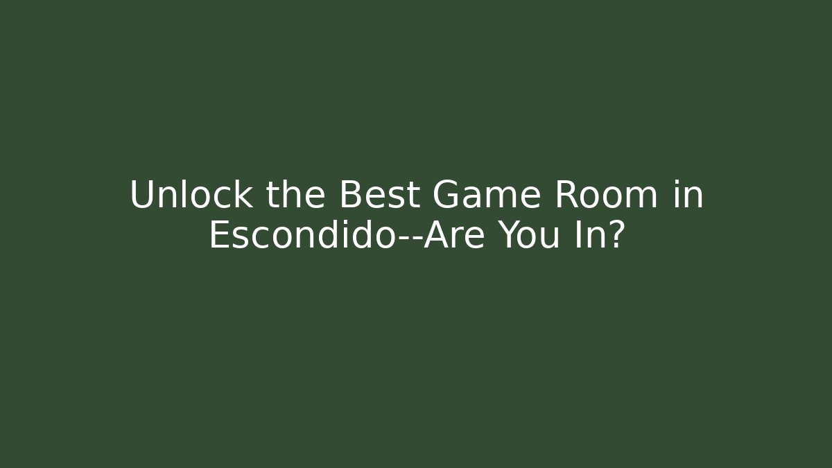 Unlock the Best Game Room in Escondido—Are You In?