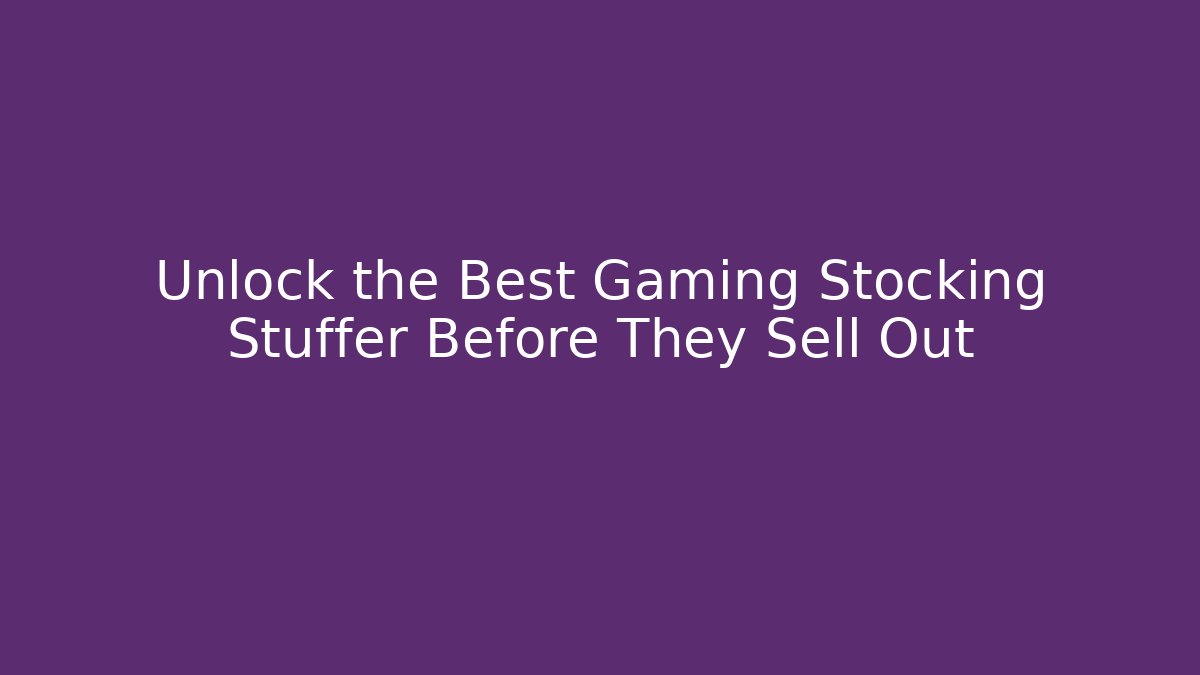 Unlock the Best Gaming Stocking Stuffer Before They Sell Out