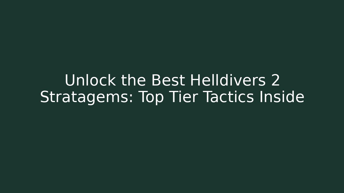 Unlock the Best Helldivers 2 Stratagems: Top Tier Tactics Inside