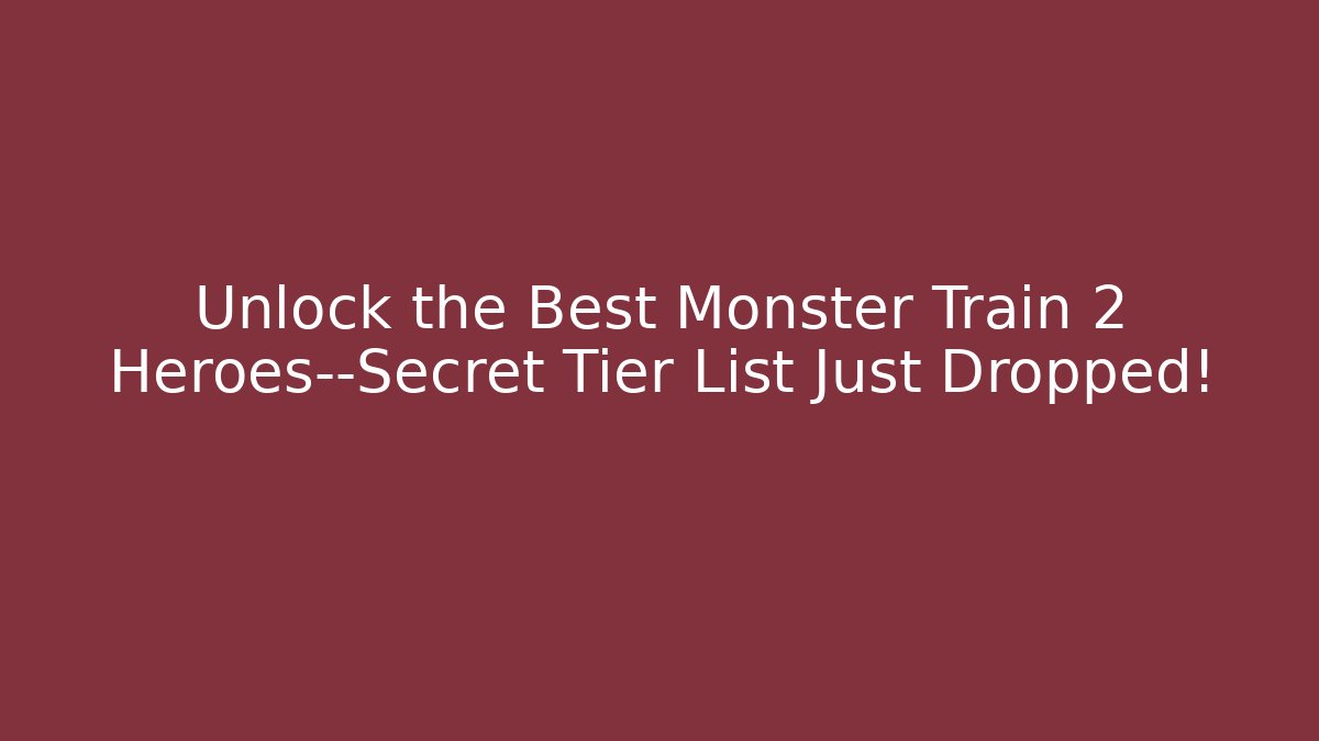 Unlock the Best Monster Train 2 Heroes—Secret Tier List Just Dropped!