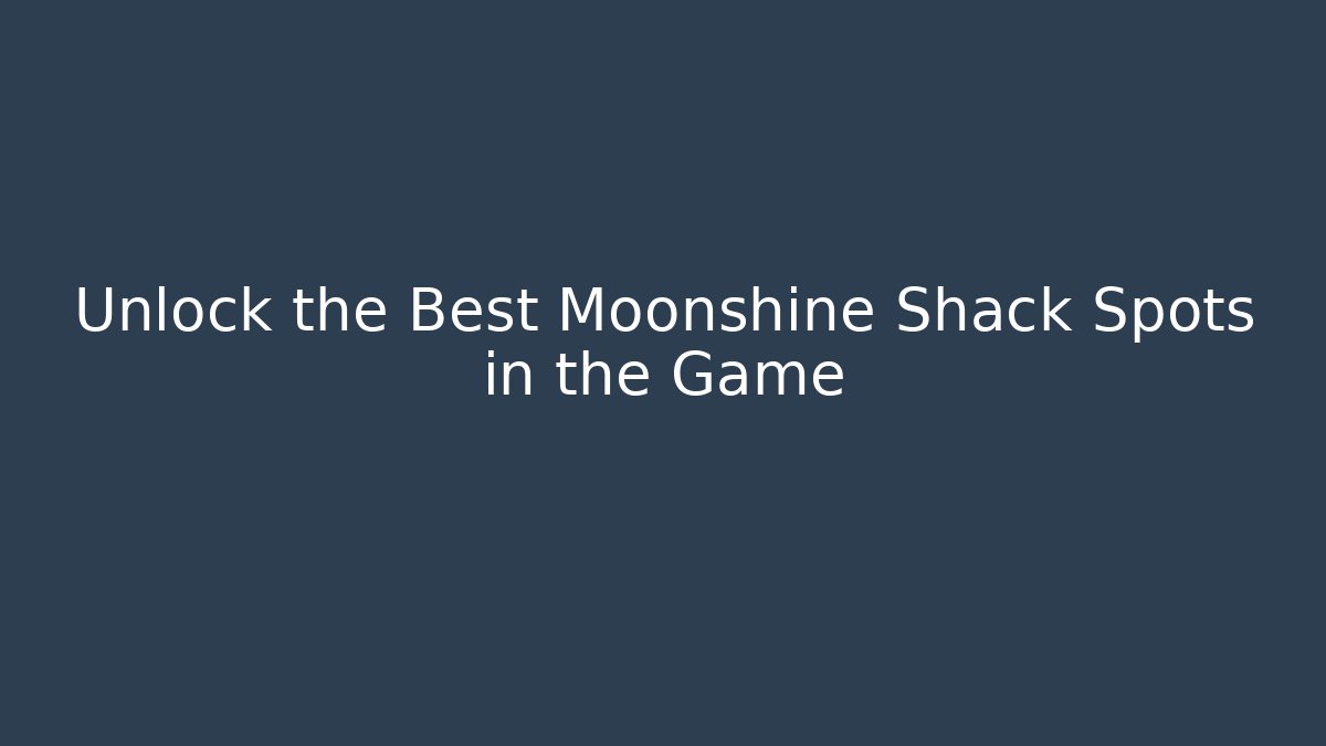 Unlock the Best Moonshine Shack Spots in the Game