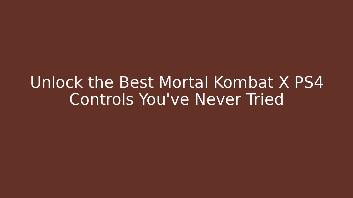 Unlock the Best Mortal Kombat X PS4 Controls You've Never Tried