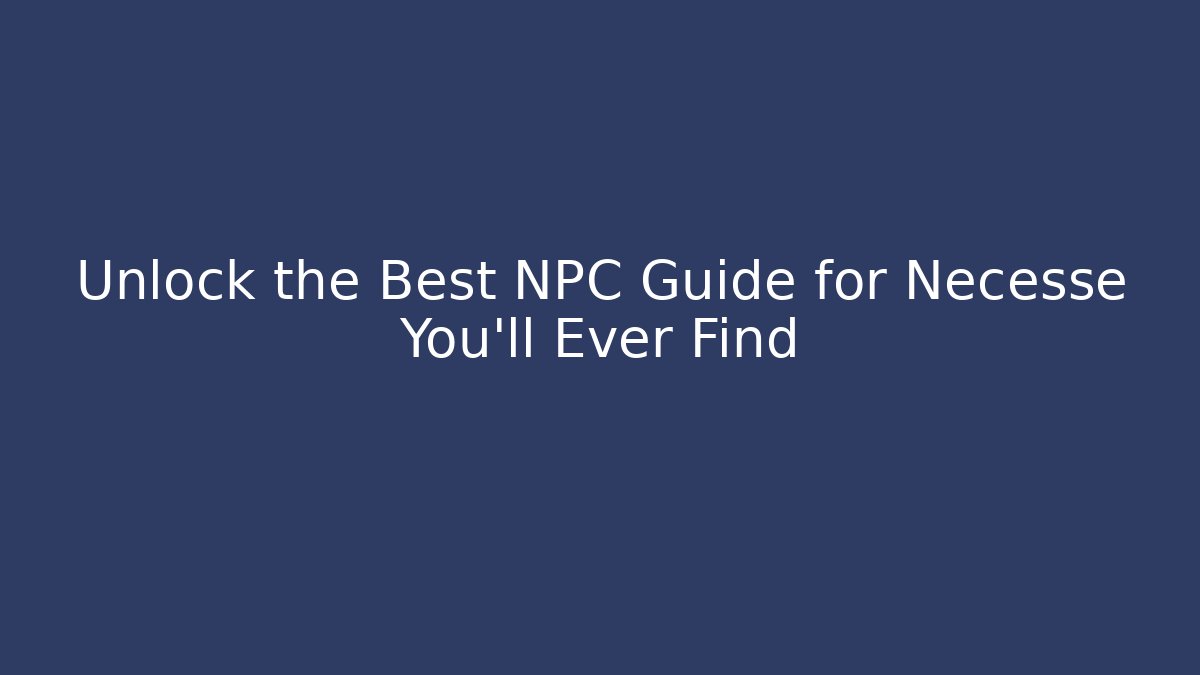 Unlock the Best NPC Guide for Necesse You’ll Ever Find