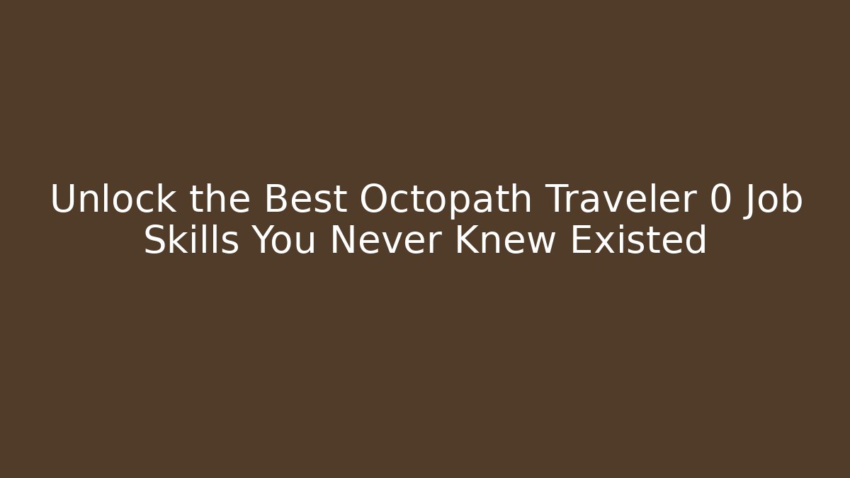 Unlock the Best Octopath Traveler 0 Job Skills You Never Knew Existed