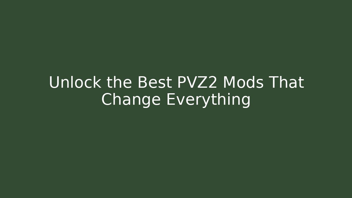 Unlock the Best PVZ2 Mods That Change Everything