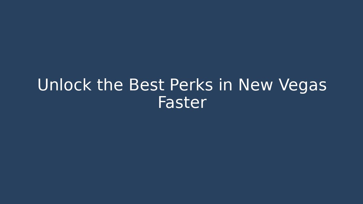 Unlock the Best Perks in New Vegas Faster