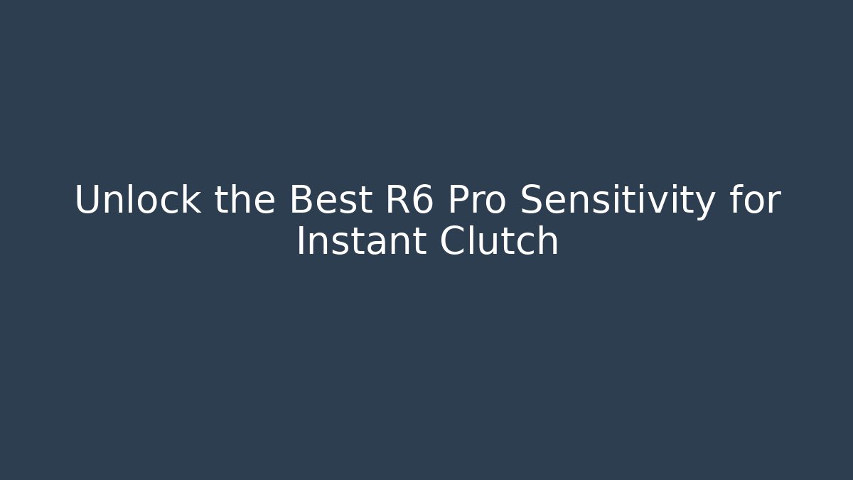 Unlock the Best R6 Pro Sensitivity for Instant Clutch