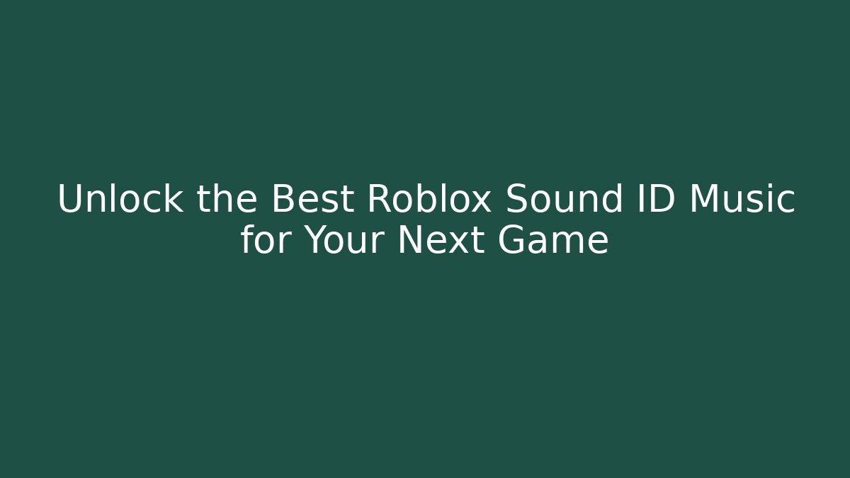 Unlock the Best Roblox Sound ID Music for Your Next Game