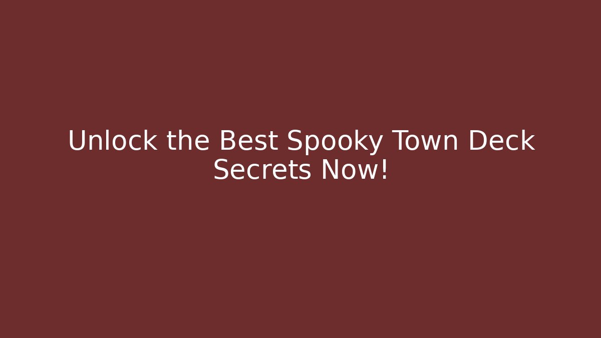 Unlock the Best Spooky Town Deck Secrets Now!