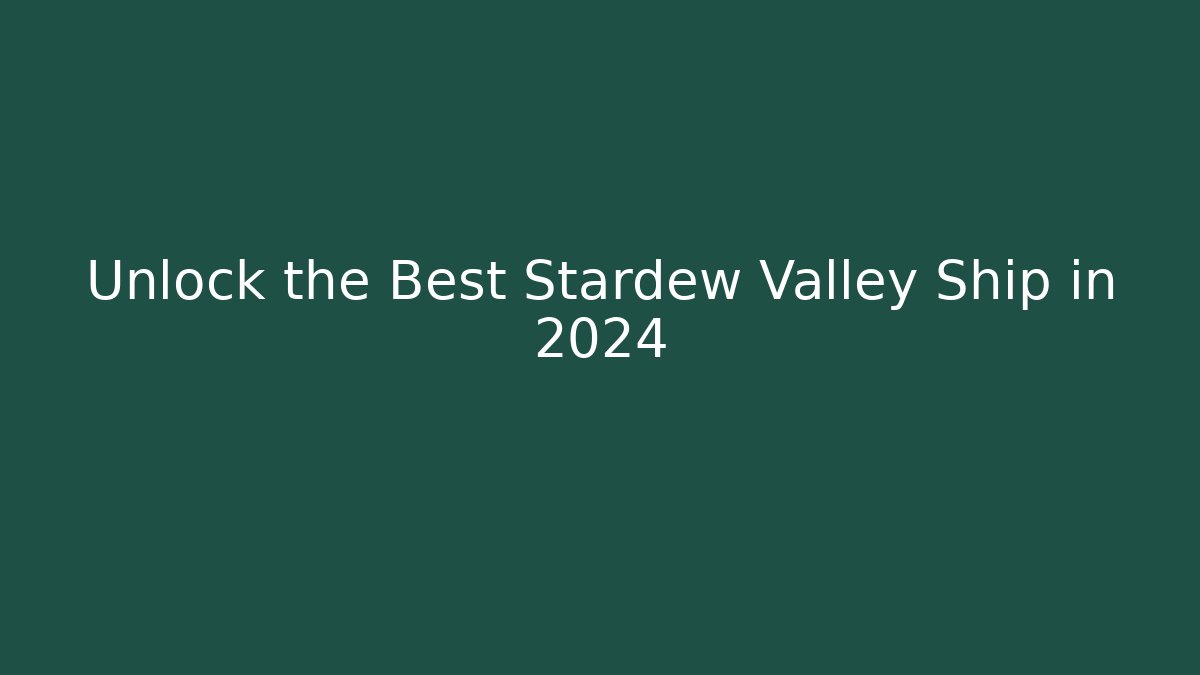 Unlock the Best Stardew Valley Ship in 2024
