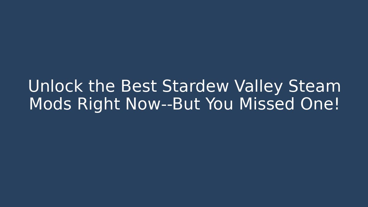 Unlock the Best Stardew Valley Steam Mods Right Now—But You Missed One!