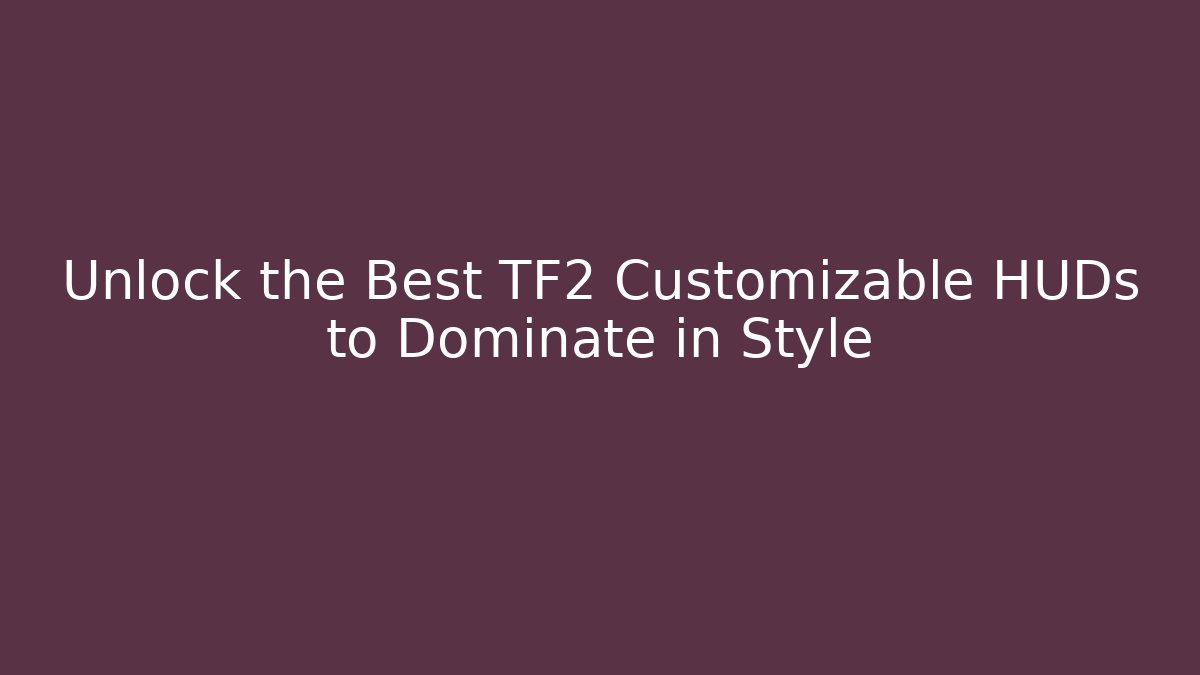 Unlock the Best TF2 Customizable HUDs to Dominate in Style