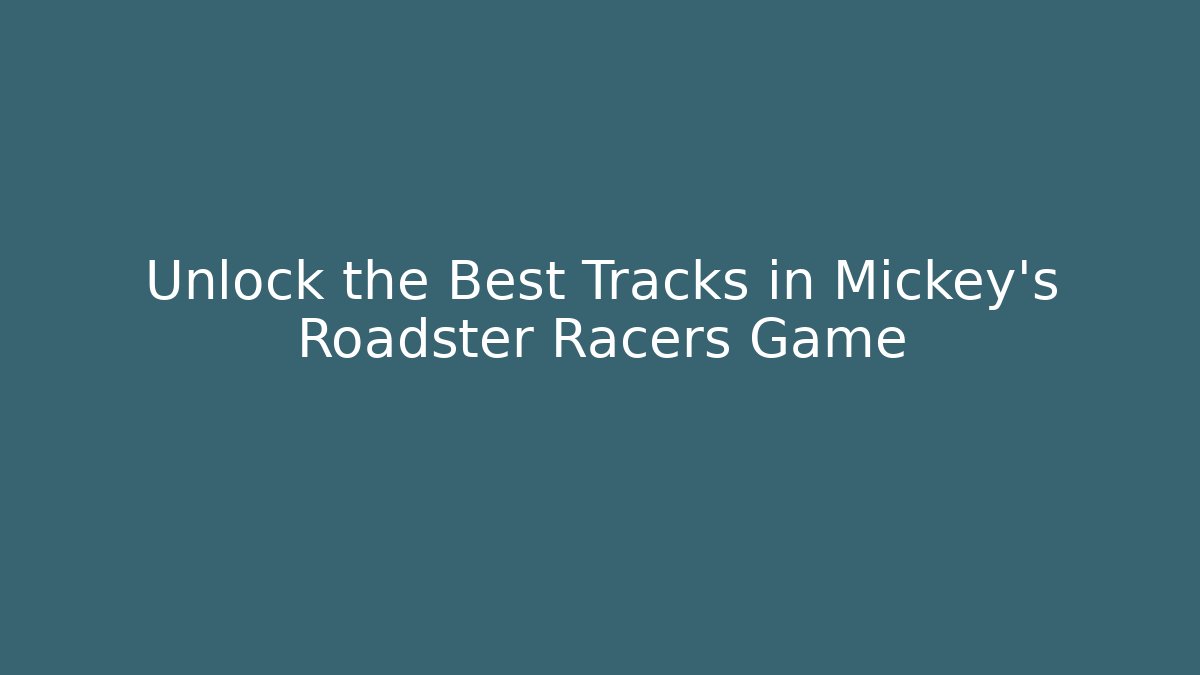 Unlock the Best Tracks in Mickey's Roadster Racers Game