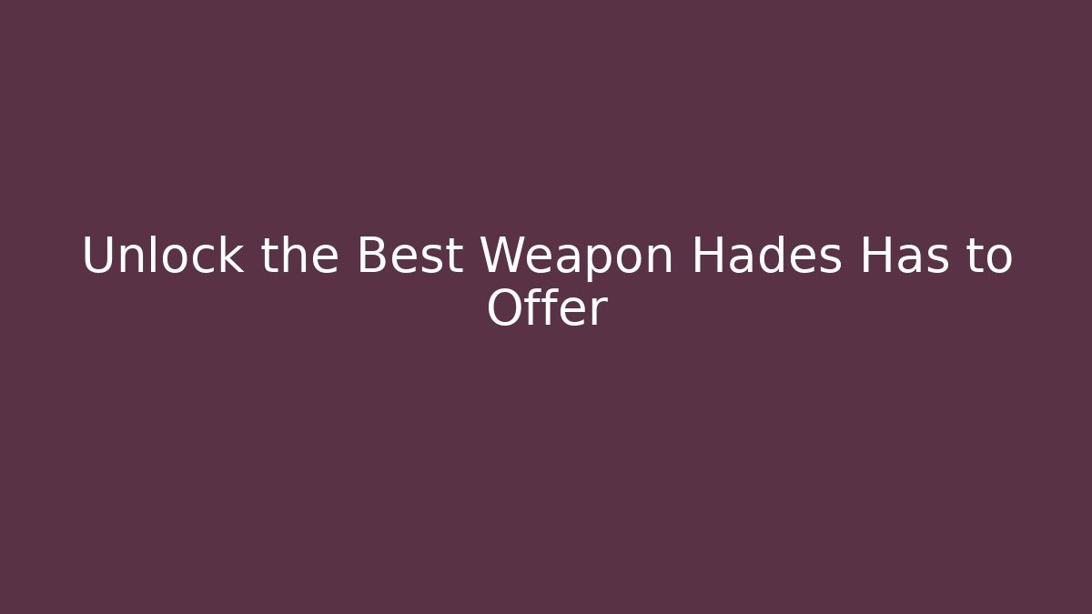Unlock the Best Weapon Hades Has to Offer
