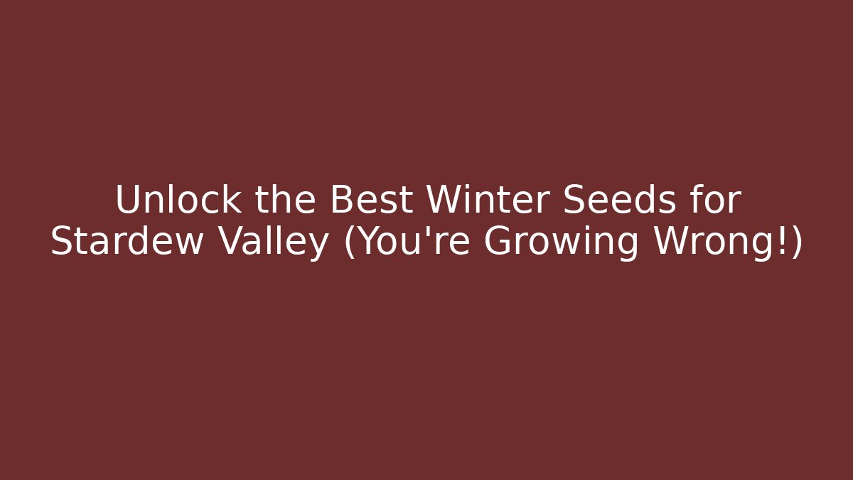 Unlock the Best Winter Seeds for Stardew Valley (You're Growing Wrong!)