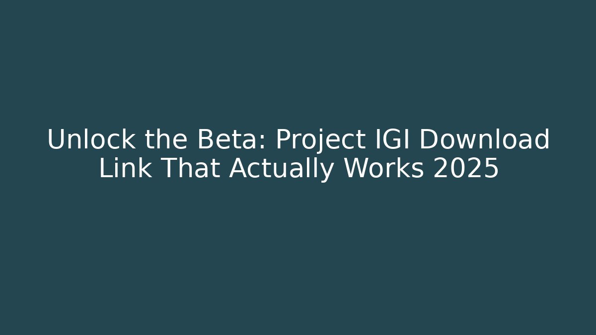 Unlock the Beta: Project IGI Download Link That Actually Works 2025