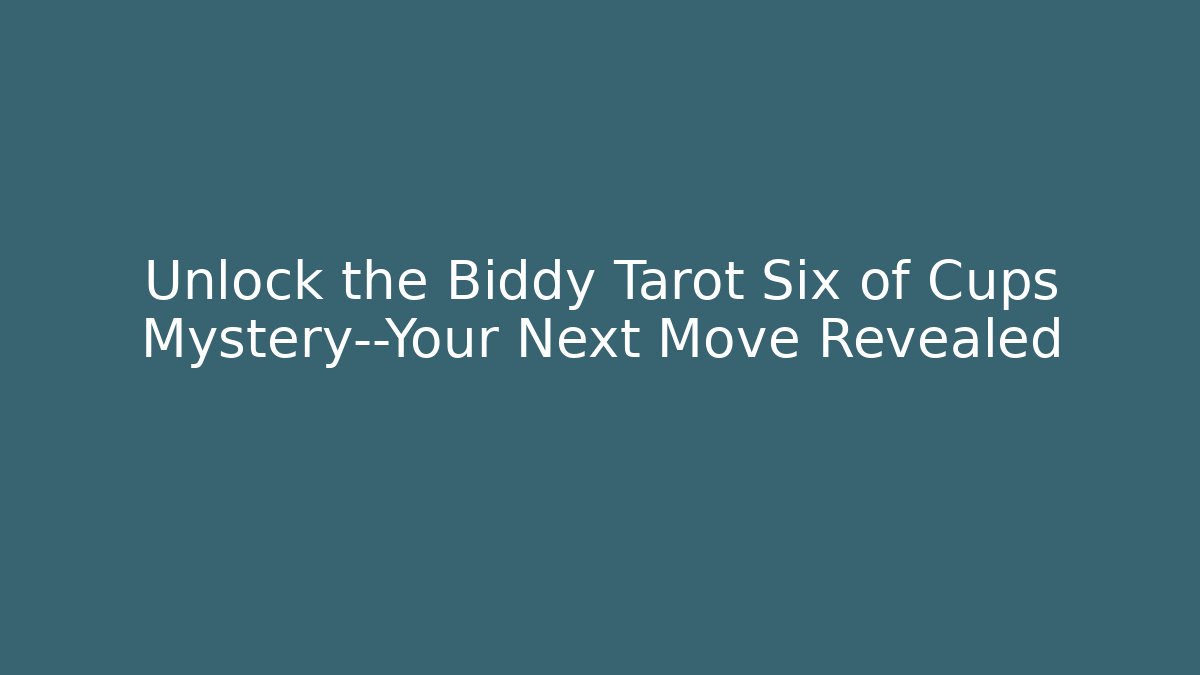 Unlock the Biddy Tarot Six of Cups Mystery—Your Next Move Revealed