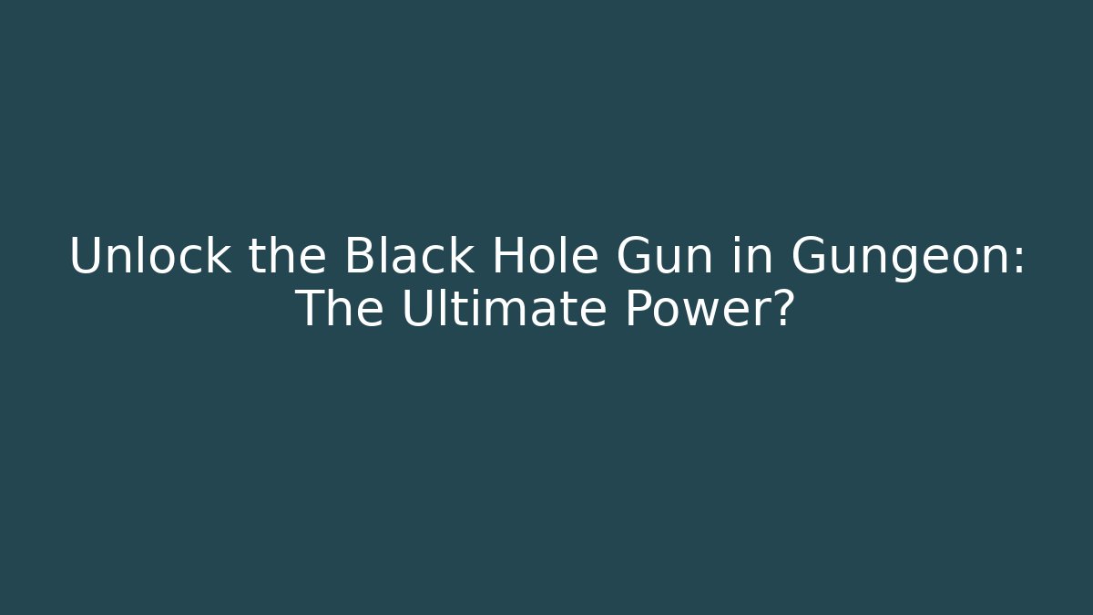 Unlock the Black Hole Gun in Gungeon: The Ultimate Power?