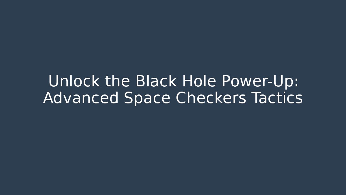 Unlock the Black Hole Power-Up: Advanced Space Checkers Tactics