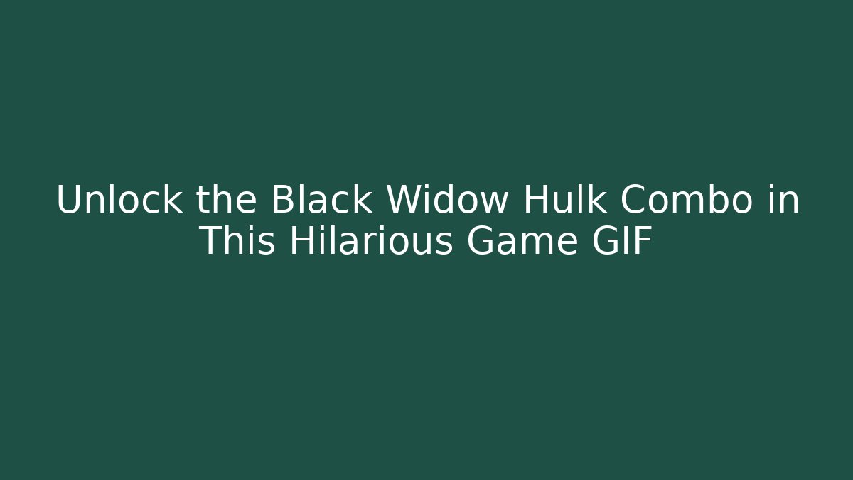 Unlock the Black Widow Hulk Combo in This Hilarious Game GIF