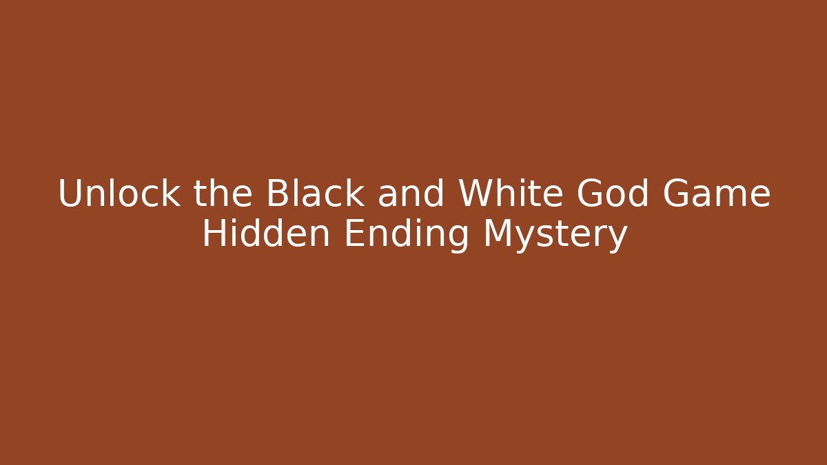Unlock the Black and White God Game Hidden Ending Mystery