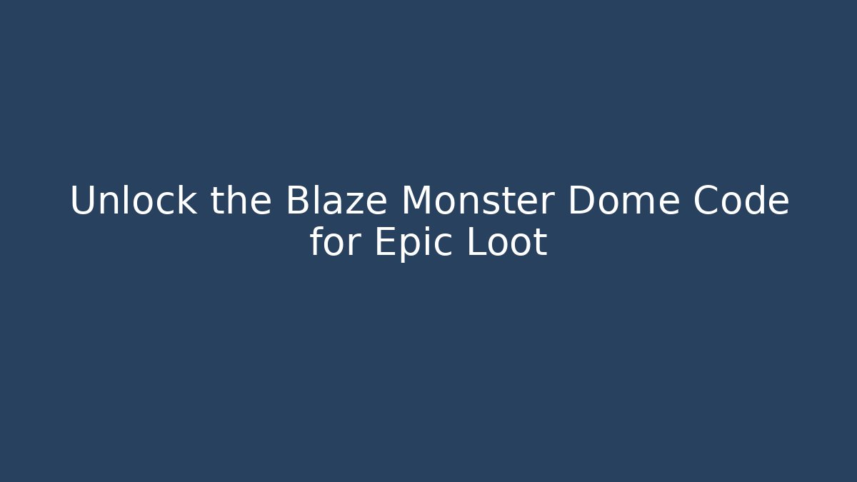 Unlock the Blaze Monster Dome Code for Epic Loot - Create More Assets
