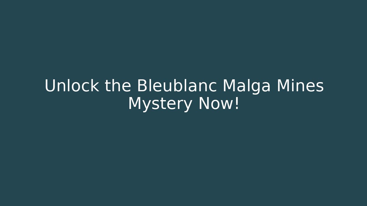 Unlock the Bleublanc Malga Mines Mystery Now!