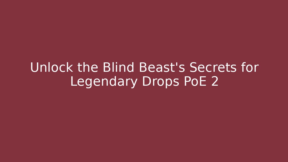 Unlock the Blind Beast's Secrets for Legendary Drops PoE 2