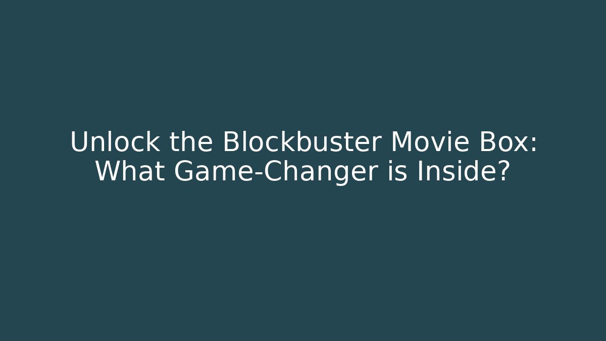 Unlock the Blockbuster Movie Box: What Game-Changer is Inside?