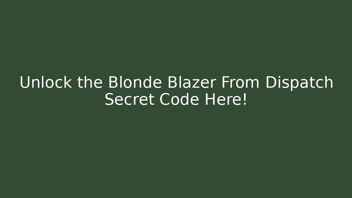 Unlock the Blonde Blazer From Dispatch Secret Code Here!