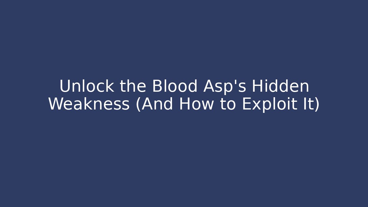Unlock the Blood Asp's Hidden Weakness (And How to Exploit It) - Create More Assets
