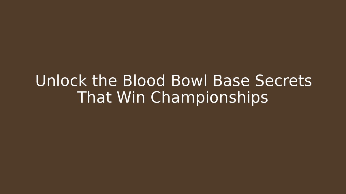 Unlock the Blood Bowl Base Secrets That Win Championships