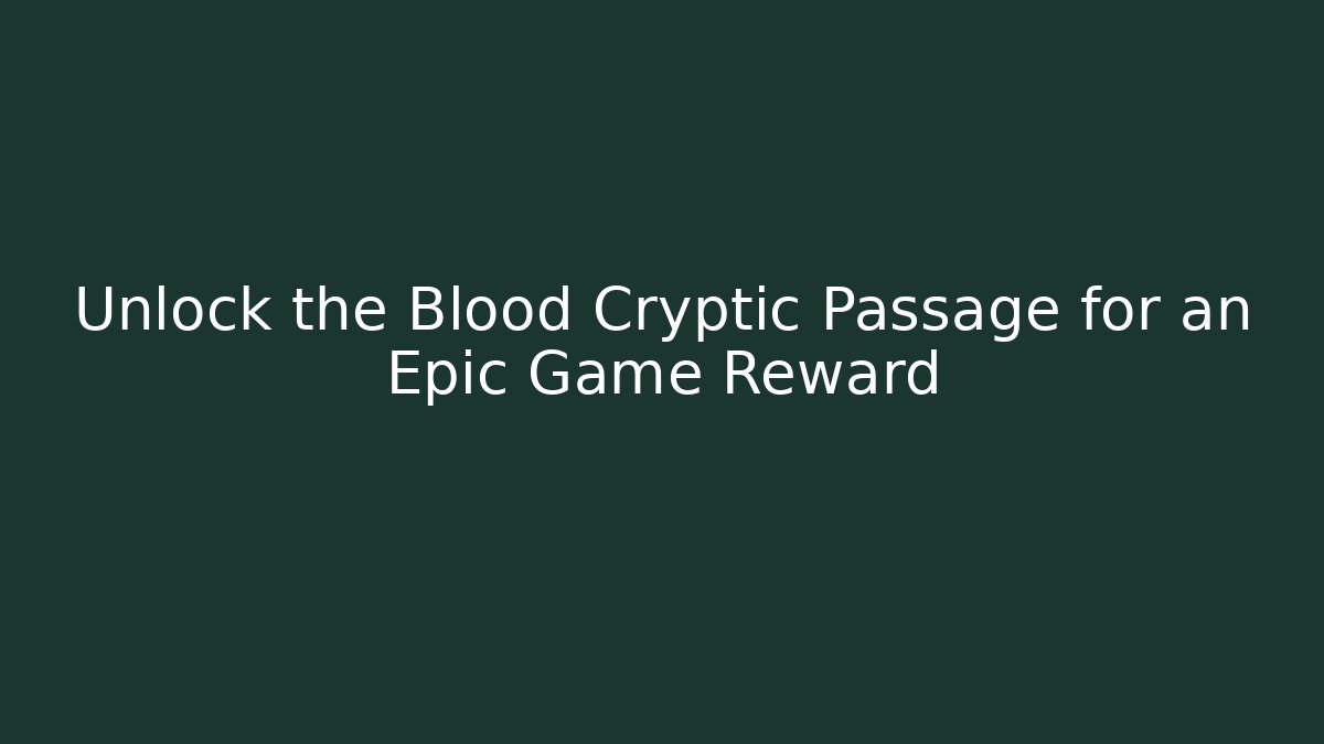 Unlock the Blood Cryptic Passage for an Epic Game Reward