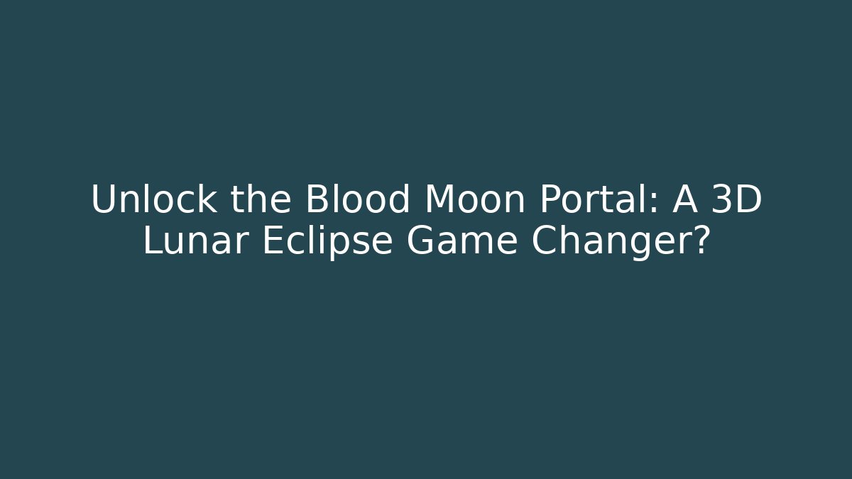 Unlock the Blood Moon Portal: A 3D Lunar Eclipse Game Changer?