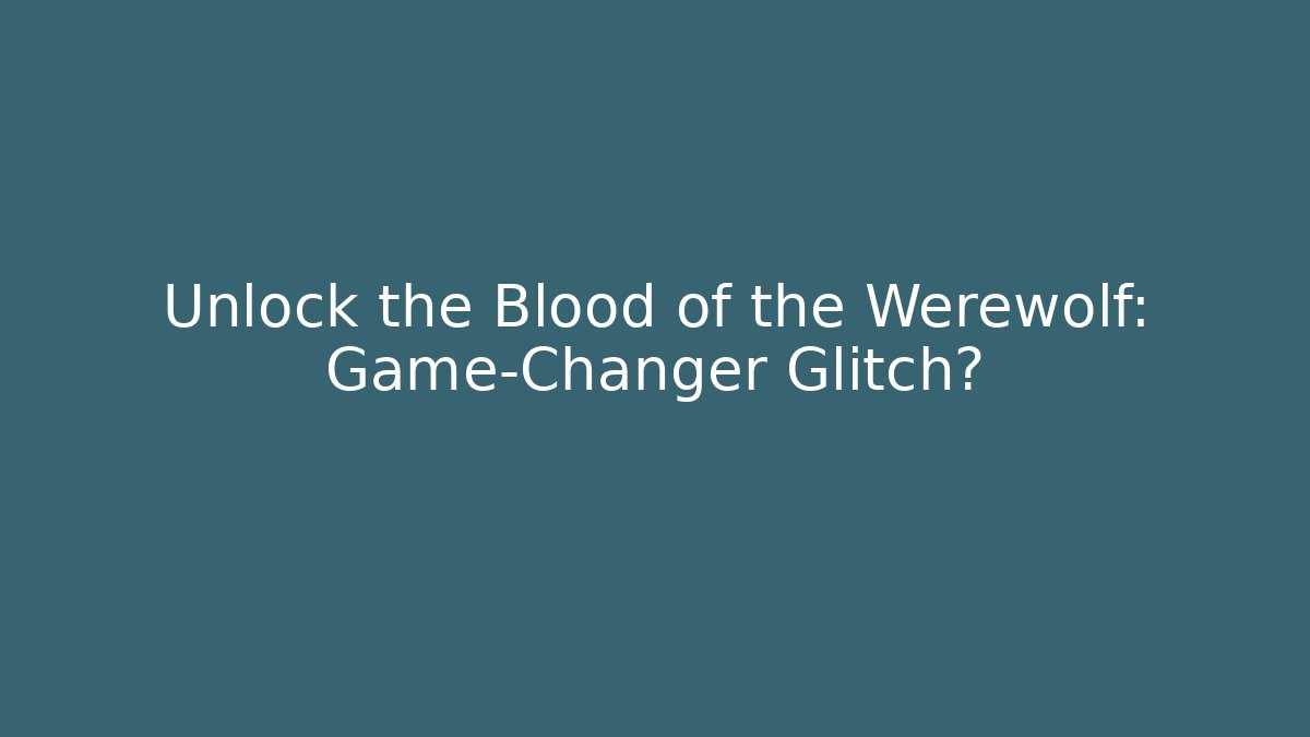 Unlock the Blood of the Werewolf: Game-Changer Glitch?