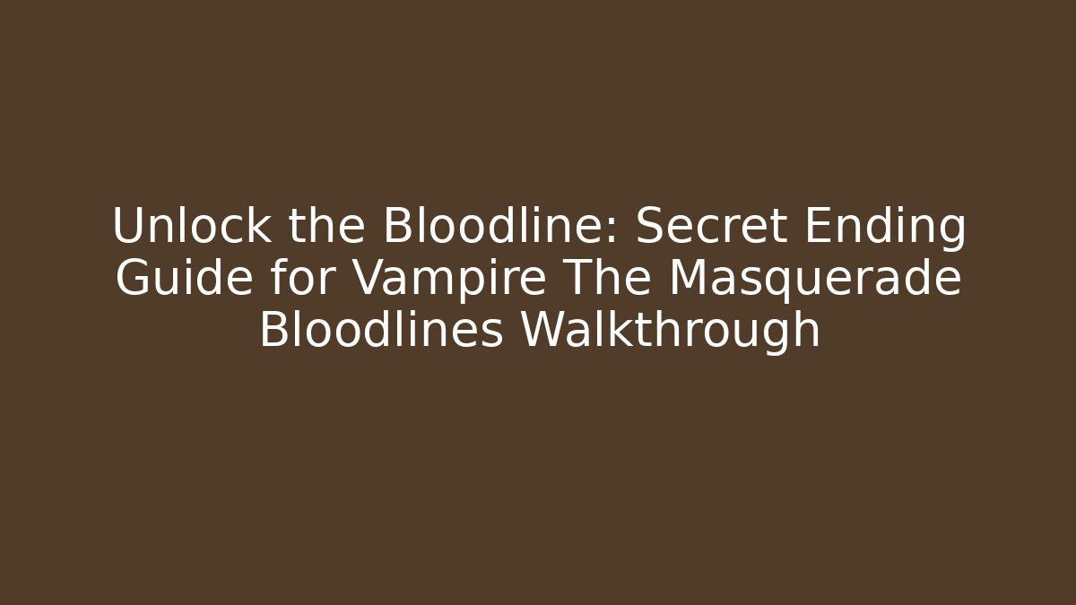 Unlock the Bloodline: Secret Ending Guide for Vampire The Masquerade Bloodlines Walkthrough