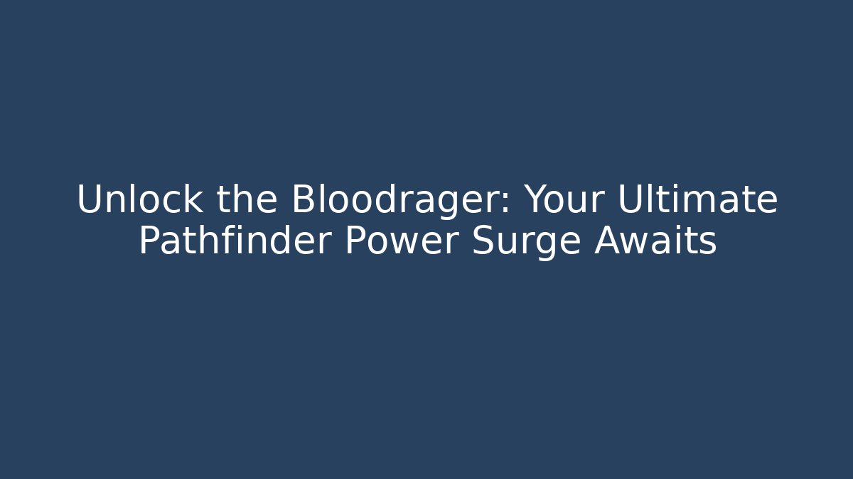 Unlock the Bloodrager: Your Ultimate Pathfinder Power Surge Awaits