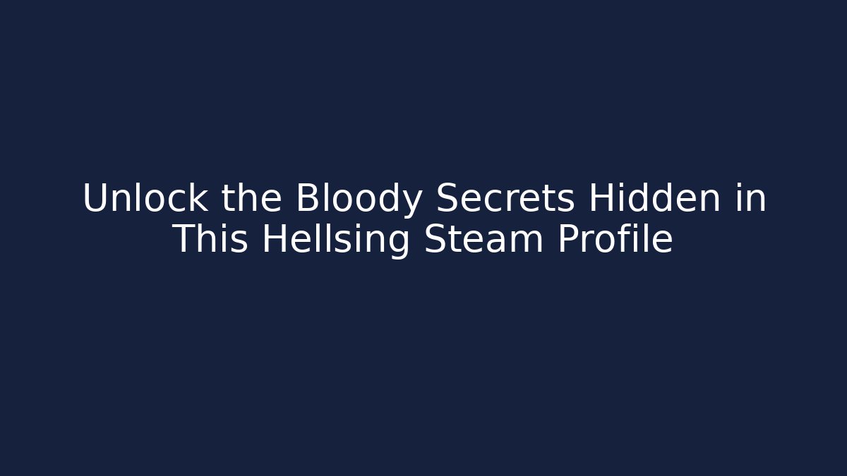 Unlock the Bloody Secrets Hidden in This Hellsing Steam Profile