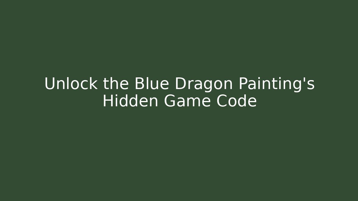 Unlock the Blue Dragon Painting’s Hidden Game Code